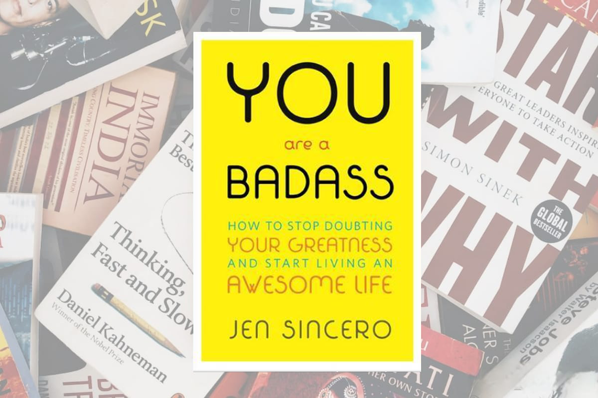 "You Are a Badass: How to Stop Doubting Your Greatness and Start Living an Awesome Life" By Jen Sincero