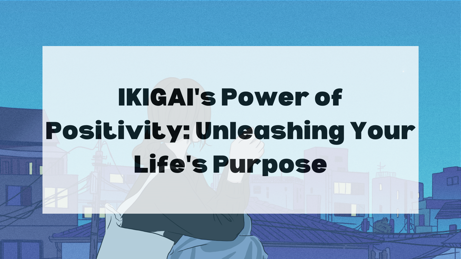 IKIGAI's Power of Positivity: Unleashing Your Life's Purpose