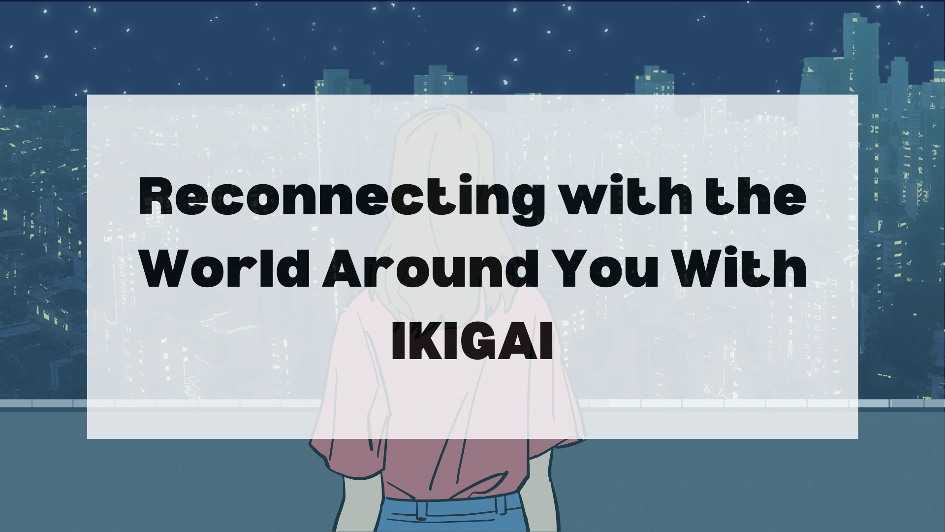 Reconnecting with the World Around You With IKIGAI