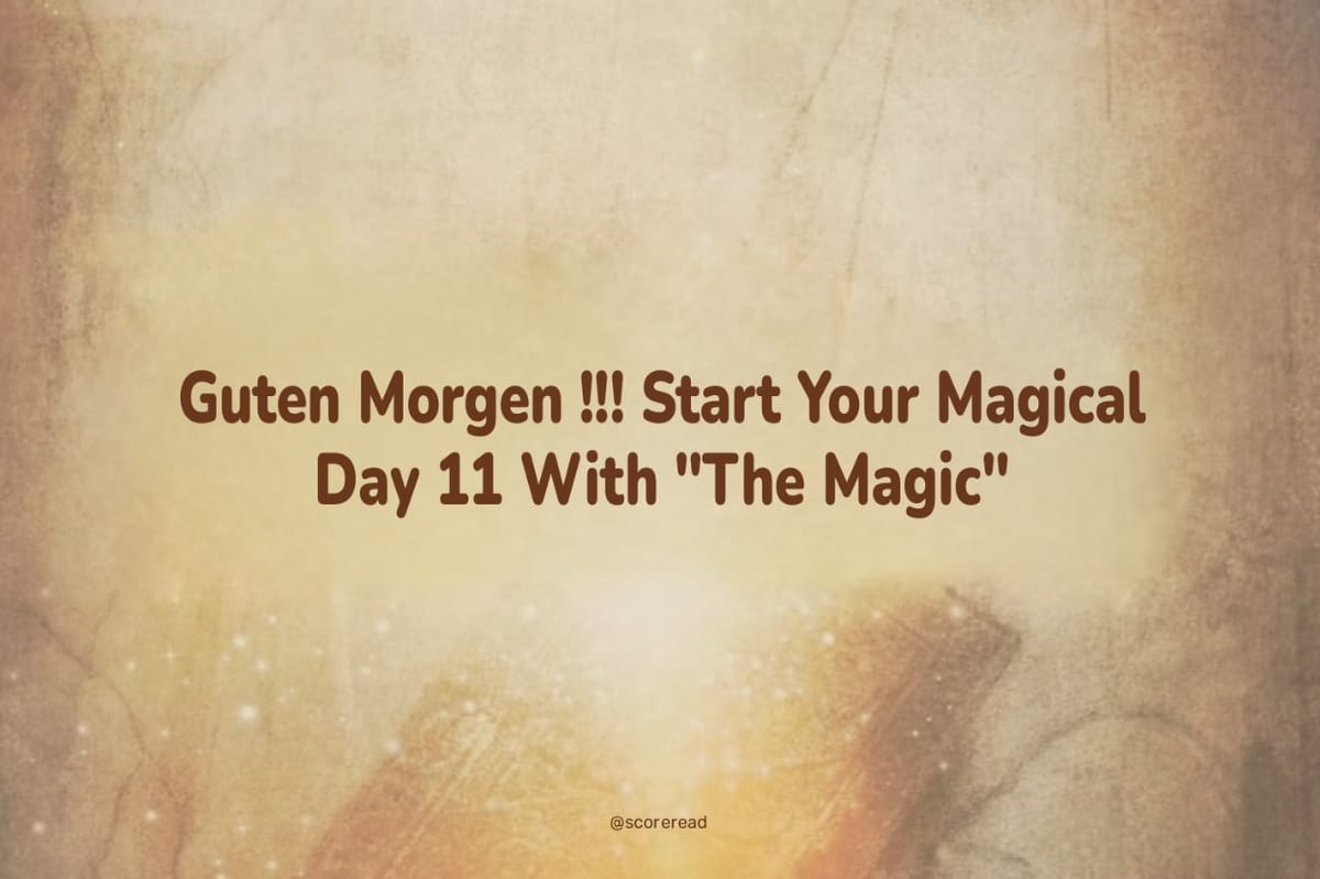 Guten Morgen !!! Start Your Magical Day 11 With "The Magic"