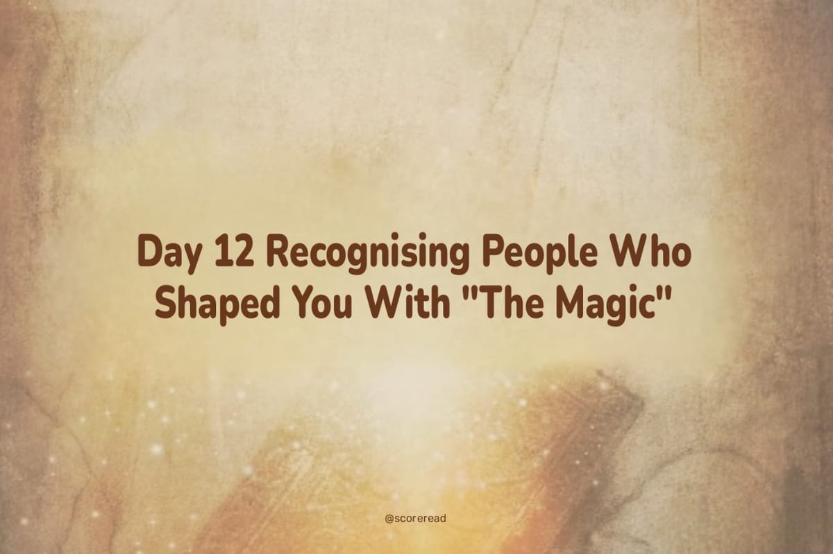 Day 12 Recognising People Who Shaped You With "The Magic"