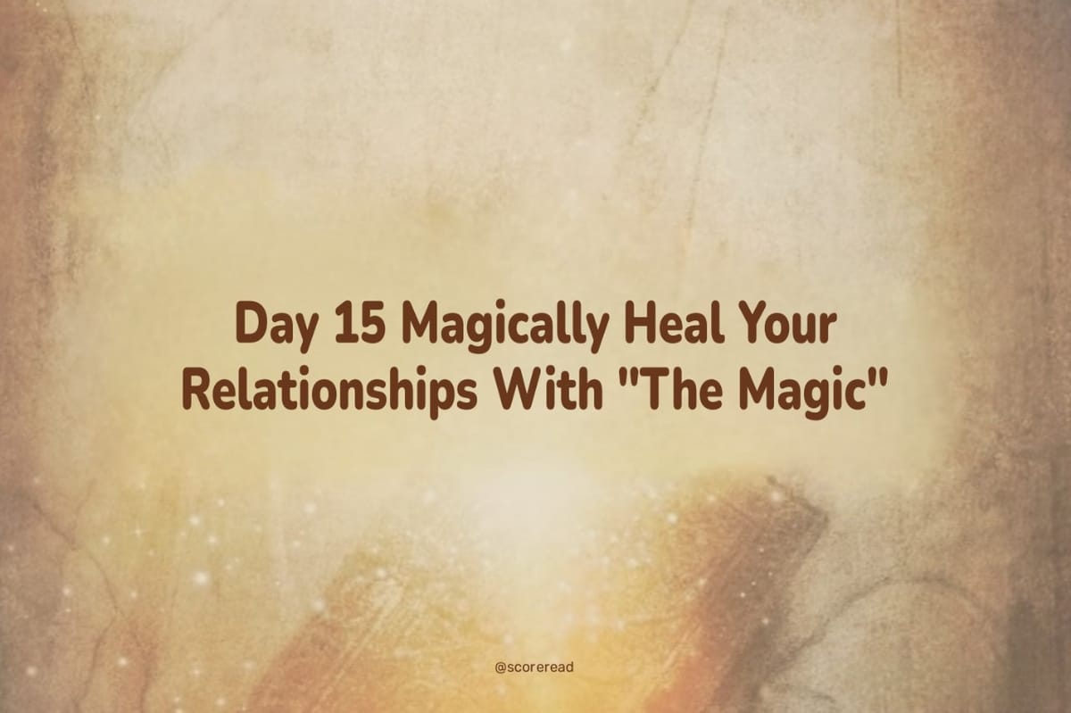 Day 15 Magically Heal Your Relationships With "The Magic"