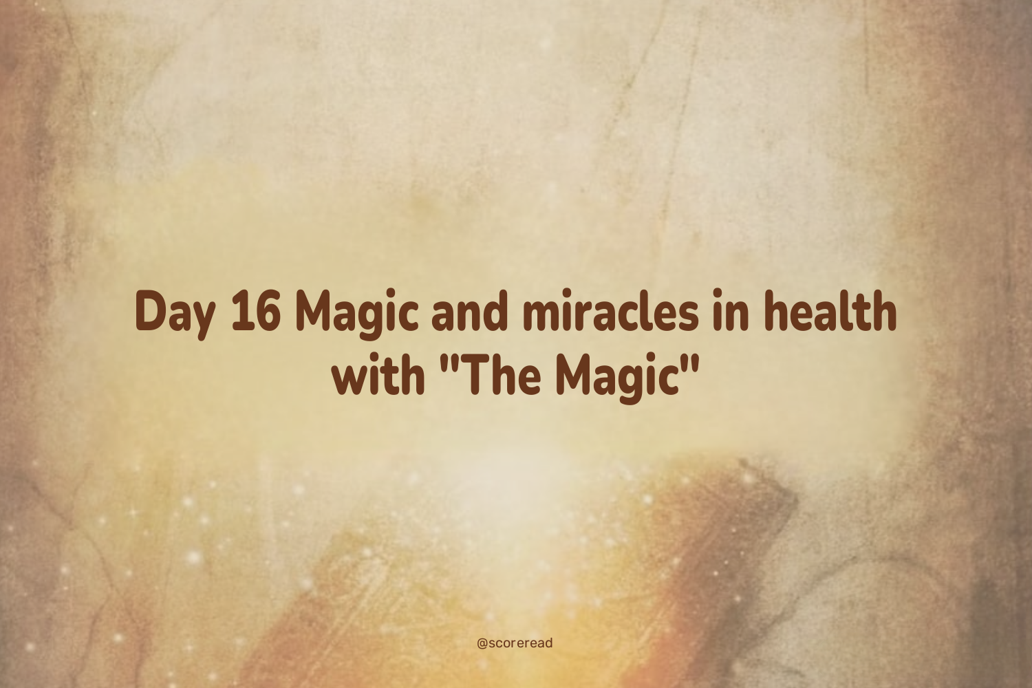 Day 16 Magic and miracles in health with "The Magic"