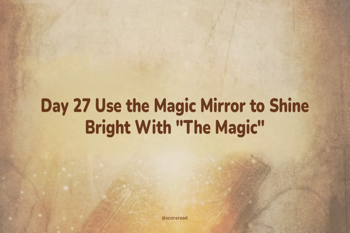 Day 27 Use the Magic Mirror to Shine Bright With "The Magic"