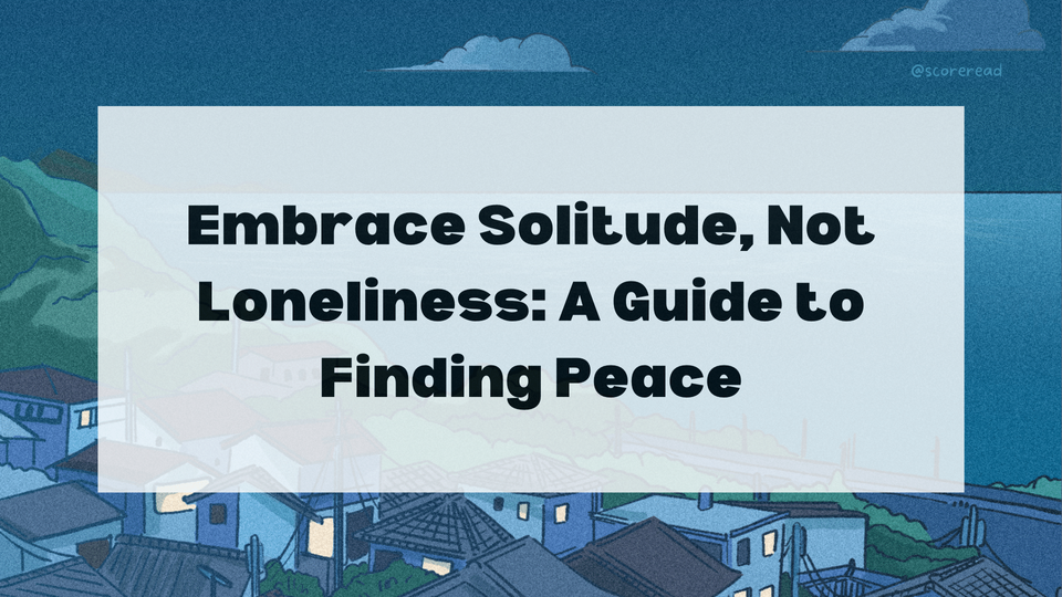 Embrace Solitude, Not Loneliness: A Guide to Finding Peace