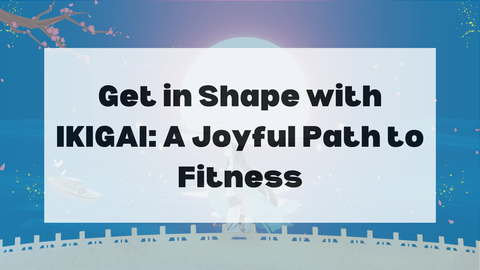 Get in Shape with IKIGAI: A Joyful Path to Fitness