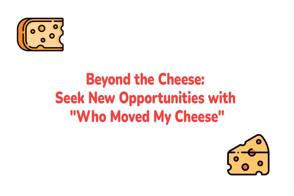 Beyond the Cheese: Seek New Opportunities with "Who Moved My Cheese"