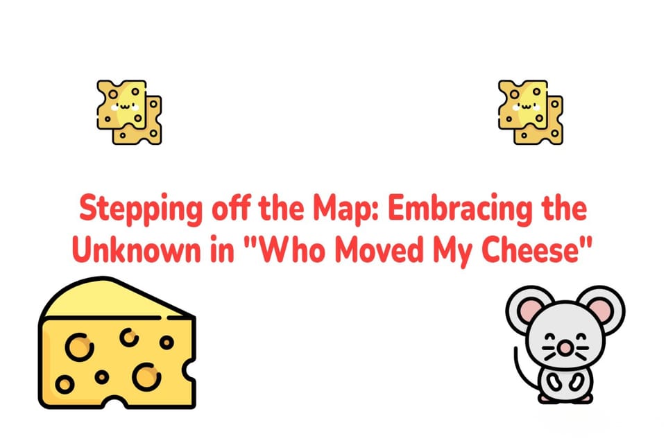 Stepping off the Map: Embracing the Unknown in "Who Moved My Cheese"