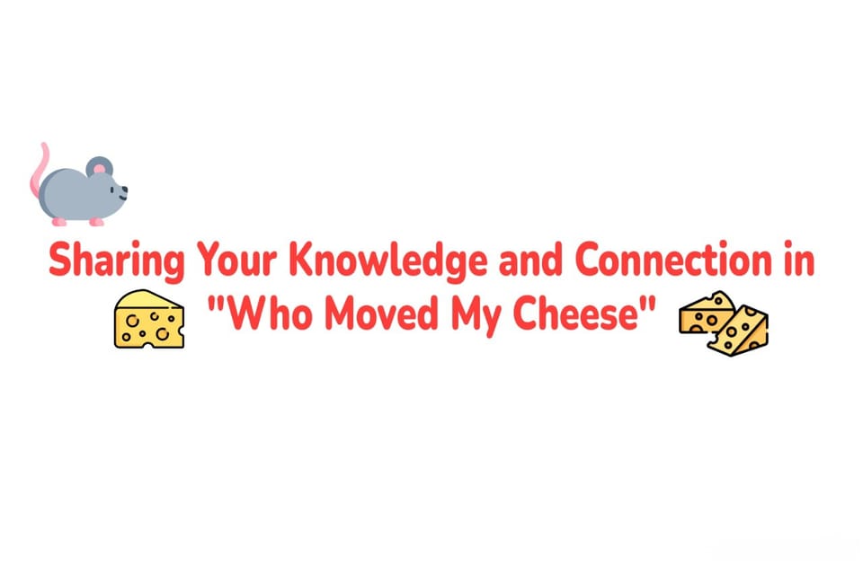 Sharing Your Knowledge and Connection in "Who Moved My Cheese"