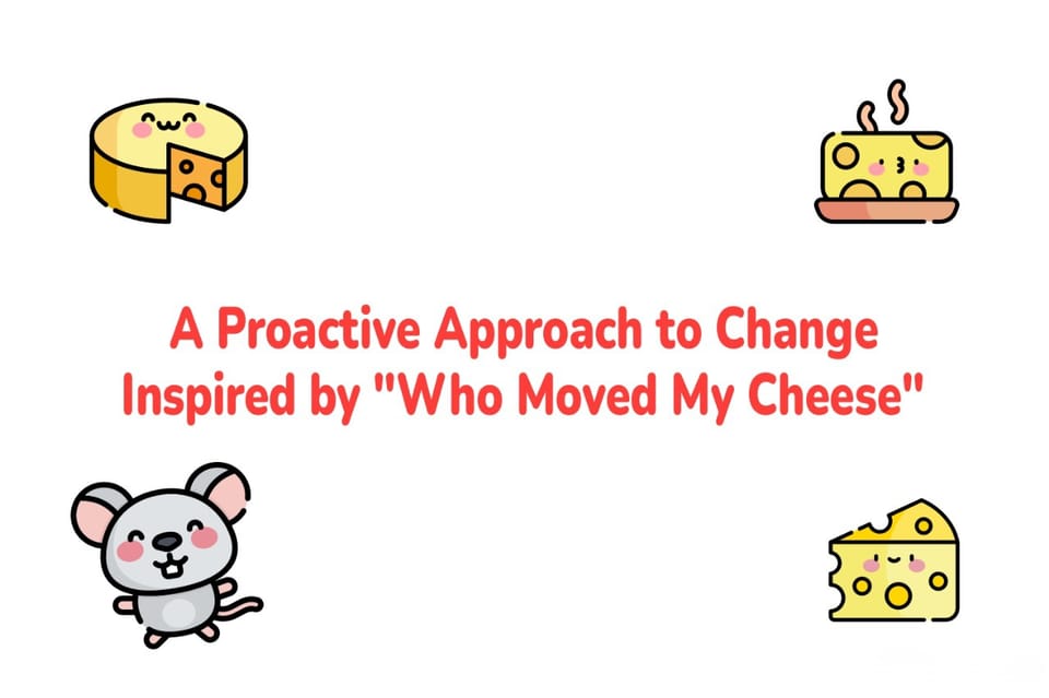 A Proactive Approach to Change Inspired by "Who Moved My Cheese"