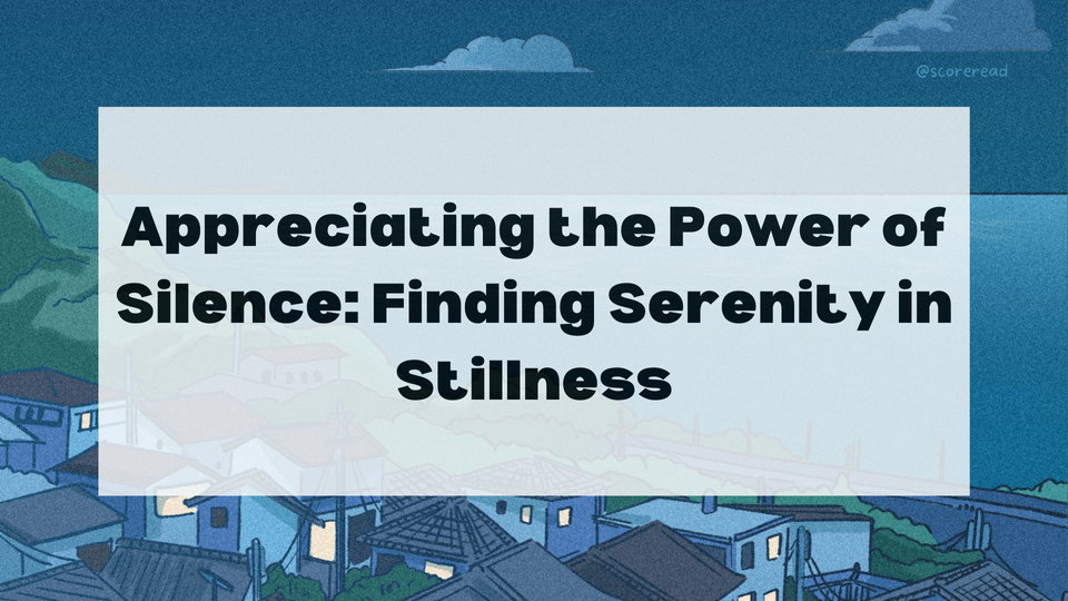 Appreciating the Power of Silence: Finding Serenity in Stillness