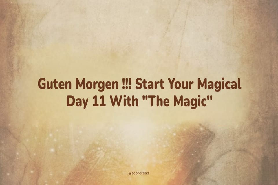 Guten Morgen !!! Start Your Magical Day 11 With "The Magic"