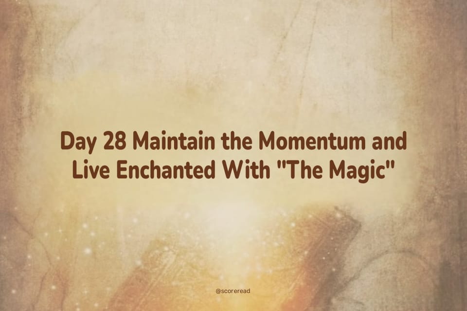 Day 28 Maintain the Momentum and Live Enchanted With "The Magic"