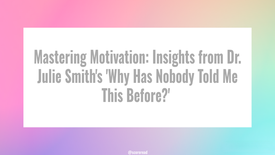 Mastering Motivation: Insights from Dr. Julie Smith's 'Why Has Nobody Told Me This Before?'