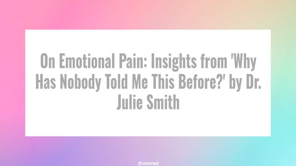 On Emotional Pain: Insights from 'Why Has Nobody Told Me This Before?' by Dr. Julie Smith